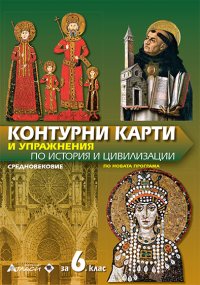 Контурни карти и упражнения  по история и цивилизации  за 6. клас - нова програма