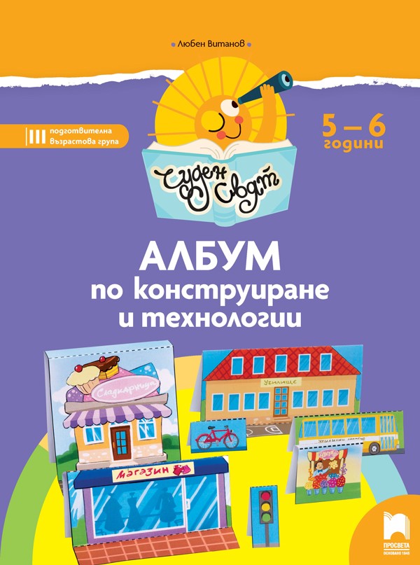 Чуден свят - Албум по конструиране и технологии за 5 - 6 годишни деца