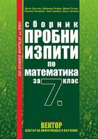 Сборник пробни изпити по математика за 7. клас. Ново преработено издание, актуално по новия изпитен формат на НВО 2024 г.