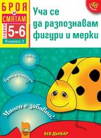Броя и смятам - книжка 3: Уча се да разпознавам фигури и мерки (За деца на 5 – 6 години)